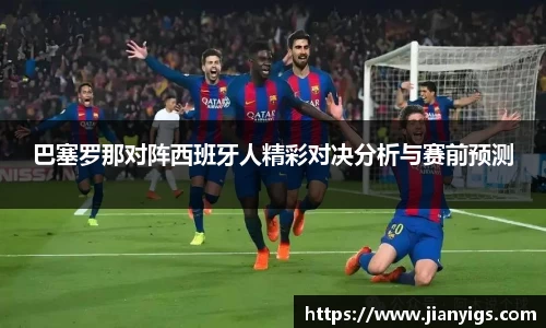 巴塞罗那对阵西班牙人精彩对决分析与赛前预测