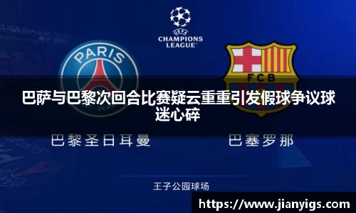 巴萨与巴黎次回合比赛疑云重重引发假球争议球迷心碎